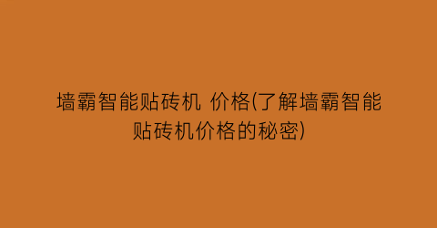 墙霸智能贴砖机 价格(了解墙霸智能贴砖机价格的秘密)